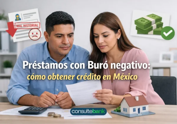 Préstamos con Buró negativo: cómo obtener crédito en México - Consulte Bank